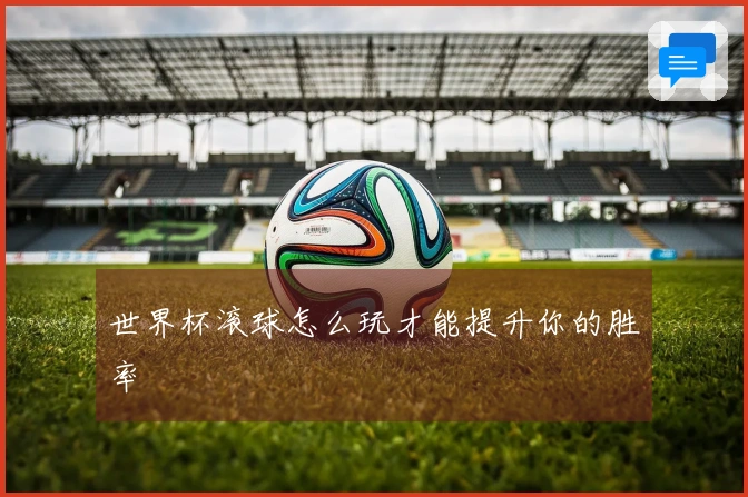世界杯滚球怎么玩才能提升你的胜率