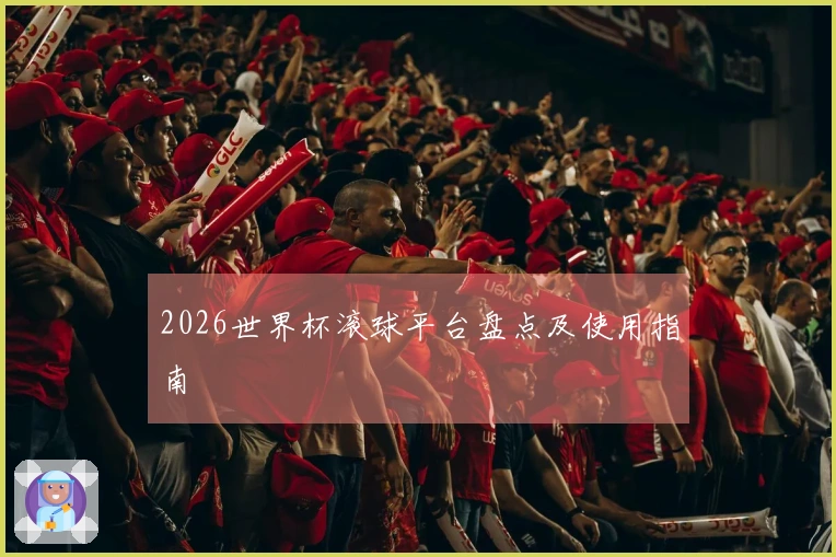 2026世界杯滚球平台盘点及使用指南