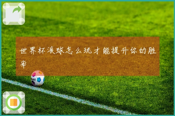 世界杯滚球怎么玩才能提升你的胜率