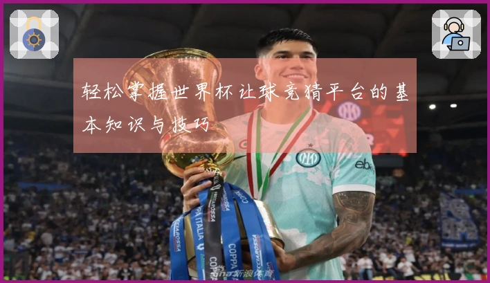 轻松掌握世界杯让球竞猜平台的基本知识与技巧